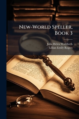 New-World Speller, Book 3 by Wohlfarth, Julia Helen