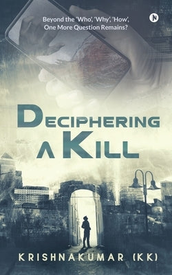Deciphering a Kill: Beyond the 'Who', 'Why', 'How', One More Question Remains? by Krishnakumar (Kk)
