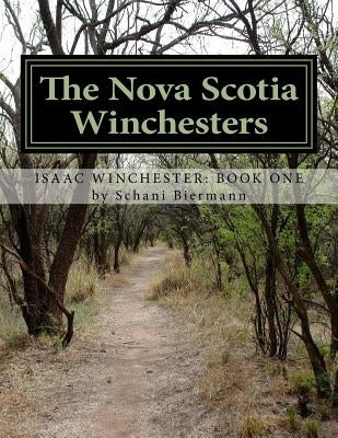 The Nova Scotia Winchesters: Tracing the Descendants of Isaac Winchester, fifth son of the Nova Scotia "planter" Nathan Winchester. by Biermann, Schani