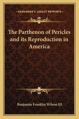 The Parthenon of Pericles and its Reproduction in America by Wilson, Benjamin Franklin, III
