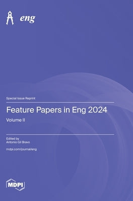 Feature Papers in Eng 2024: Volume II by Bravo, Antonio Gil