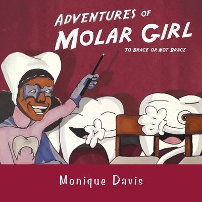 Adventures of Molar Girl: To Brace or Not Brace by Davis, Monique