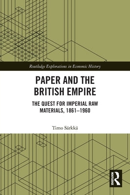 Paper and the British Empire: The Quest for Imperial Raw Materials, 1861-1960 by Särkkä, Timo