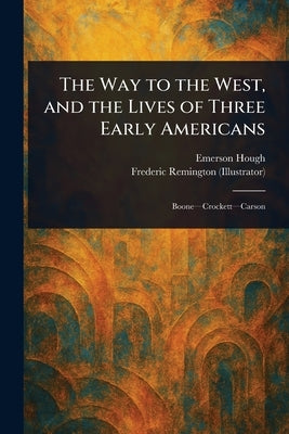 The Way to the West, and the Lives of Three Early Americans by Hough, Emerson