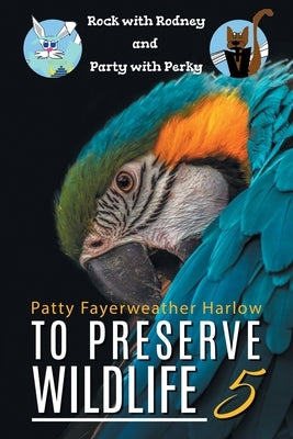 To Preserve Wildlife 5: Rock with Rodney and Party with Perky by Harlow, Patricia Fayerweather