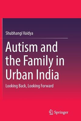 Autism and the Family in Urban India: Looking Back, Looking Forward by Vaidya, Shubhangi