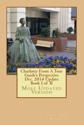Charlotte From A Tour Guide's Perspective Dec. 2014 Update Book I of II by Whipple, Juan Jay
