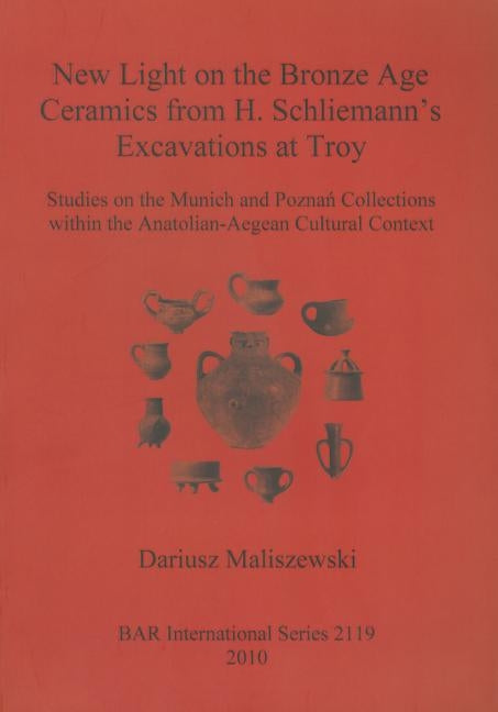 New Light on the Bronze Age Ceremaics from H. Schliemann's excavations at Troy by Maliszewski, Dariusz
