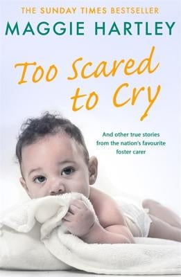 Too Scared to Cry: And Other True Stories from the Nation's Favourite Foster Carer by Hartley, Maggie
