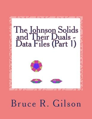 The Johnson Solids and Their Duals - Data Files (Part 1) by Gilson, Bruce R.