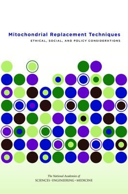 Mitochondrial Replacement Techniques: Ethical, Social, and Policy Considerations by National Academies of Sciences Engineeri