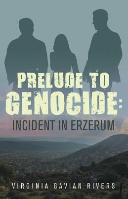 Prelude To Genocide: Incident in Erzerum by Rivers, Virginia Gavian
