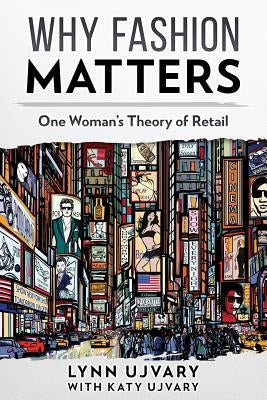 Why Fashion Matters: One Woman's Theory of Retail by Ujvary, Katy