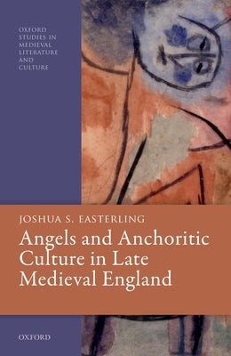 Angels and Anchoritic Culture in Late Medieval England by Easterling, Joshua S.