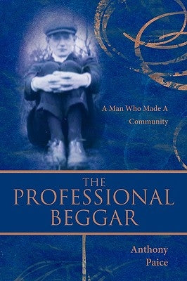 The Professional Beggar: A Man Who Made a Community by Paice, Anthony