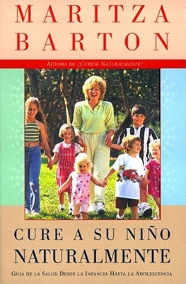 Cure a Su Nino Naturalmente: Guia de la Salud Desde La Infancia Hasta La Adolescencia by Barton, Maritza
