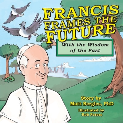 Francis Frames the Future: With the Wisdom of the Past by Bergles, Matt