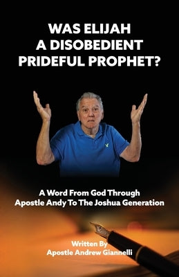 Was Elijah A Disobedient Prideful Prophet? by Giannelli, Andrew