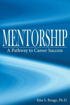 Mentorship: A Pathway to Career Success by Boags, Rita S.