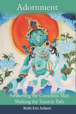 Adornment - Awakening the Conscious Man: Walking the Trantric Path by Infanti, Rishi Eric