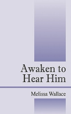 Awaken to Hear Him by Wallace, Melissa