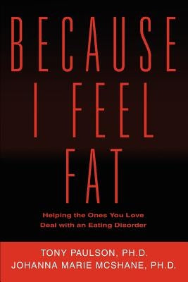 Because I Feel Fat: Helping the Ones You Love Deal with an Eating Disorder by McShane, Johanna Marie