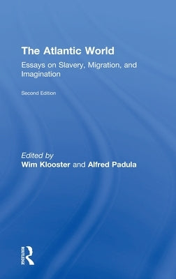 The Atlantic World: Essays on Slavery, Migration, and Imagination by Klooster, Willem