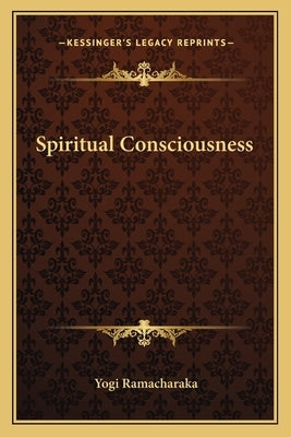Spiritual Consciousness by Ramacharaka, Yogi