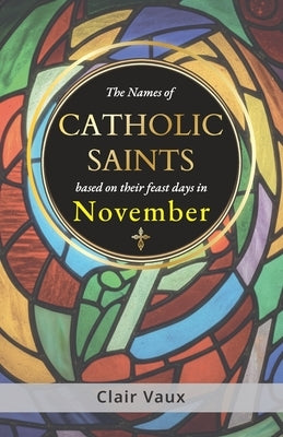 The Names of CATHOLIC SAINTS: based on their feast days in NOVEMBER by Vaux, Clair
