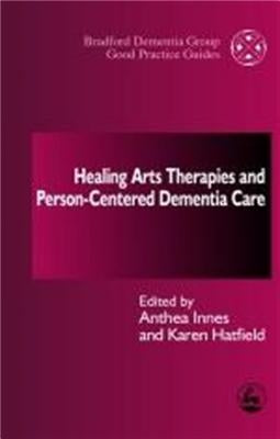 Healing Arts Therapies and Person-Centred Dementia Care by Innes, Anthea
