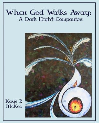 When God Walks Away: A Dark Night Companion by McKee, Kaye P.