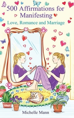 500 Affirmations for Manifesting Love, Romance and Marriage by Mann, Michelle