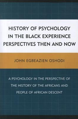 History of Psychology in the Black Experience Perspectives: Then and Now by Oshodi, John Egbeazien