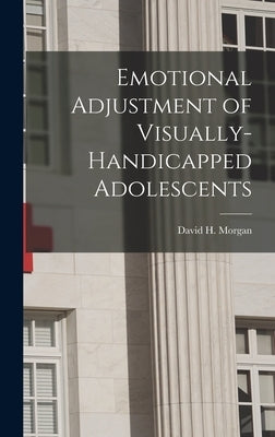 Emotional Adjustment of Visually-Handicapped Adolescents by David H Morgan