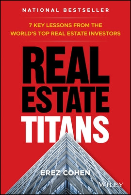 Real Estate Titans: 7 Key Lessons from the World's Top Real Estate Investors by Cohen, Erez