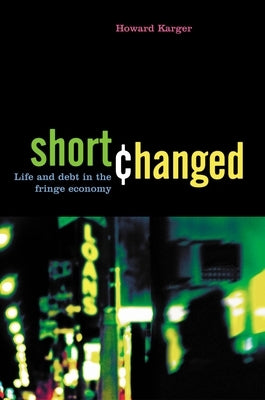 Shortchanged: Life and Debt in the Fringe Economy by Karger, Howard