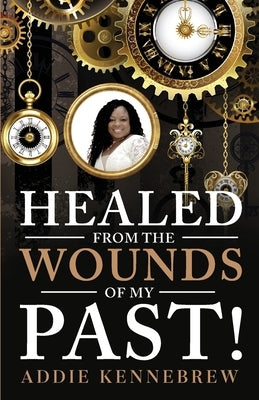 Healed From the Wounds of My Past! by Kennebrew, Addie