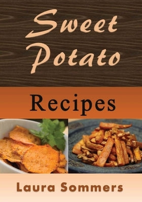 Sweet Potato Recipes by Sommers, Laura