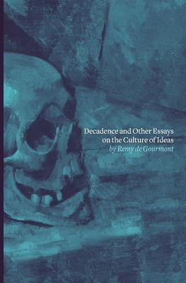 Decadence and Other Essays on the Culture of Ideas by Gourmont, Remy De
