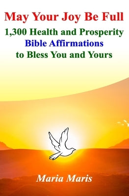 May Your Joy Be Full: 1,300 Health and Prosperity Bible Affirmations to Bless You and Yours by Solomon, Ritchie