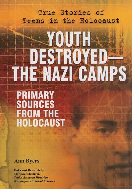 Youth Destroyed: The Nazi Camps: Primary Sources from the Holocaust by Byers, Ann