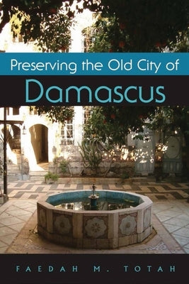 Preserving the Old City of Damascus by Totah, Faedah
