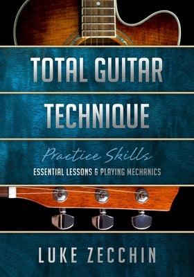 Total Guitar Technique: Essential Lessons & Playing Mechanics (Book + Online Bonus) by Zecchin, Luke