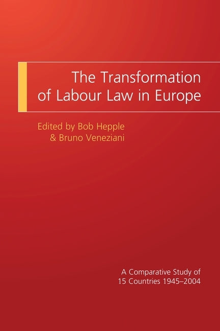 The Transformation of Labour Law in Europe: A Comparative Study of 15 Countries 1945-2004 by Hepple, Bob