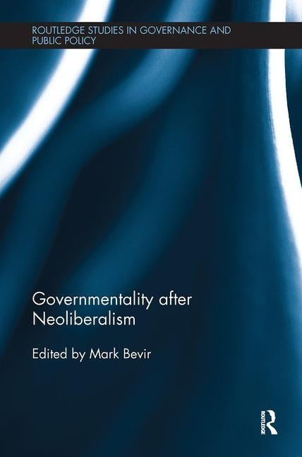 Governmentality After Neoliberalism by Bevir, Mark