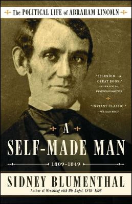 A Self-Made Man: The Political Life of Abraham Lincoln Vol. I, 1809-1849volume 1 by Blumenthal, Sidney