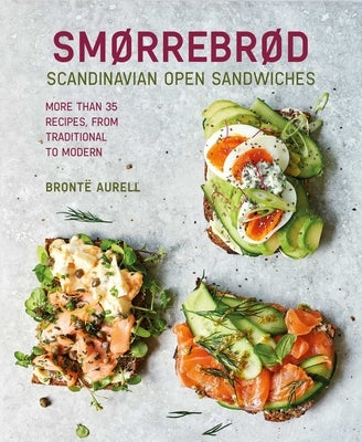 Smorrebrod: Scandinavian Open Sandwiches: More Than 35 Recipes, from Traditional to Modern by Aurell, Bronte