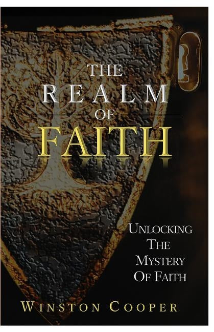 The Realm of Faith: Unlocking the Mystery of Faith by Cooper, Winston L.