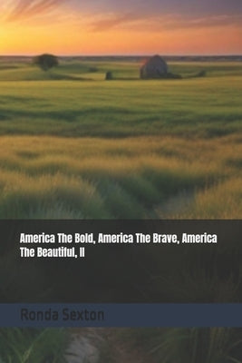 America The Bold, America The Brave, America The Beautiful: II by Sexton, Ronda