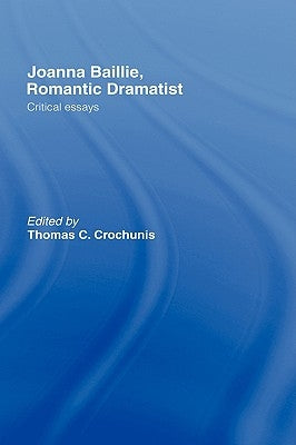 Joanna Baillie, Romantic Dramatist: Critical Essays by Crochunis, Thomas C.
